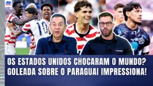 "EU FIQUEI IMPRESSIONADO com os EUA! E o PARAGUAI FOI UMA VERGONHA!" | GOLEADA na COPA CHOCOU?