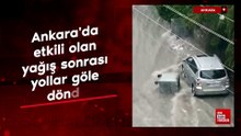 Ankara'da etkili olan yağış sonrası yollar göle döndü