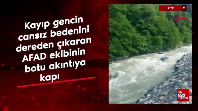 Rize'de kayıp gencin cansız bedenini dereden çıkaran AFAD ekibinin botu akıntıya kapıldı
