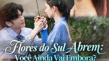 Flores do Sul Abrem: Você Ainda Vai Embora? | Série Completa | Short Drama Português