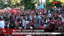 Antalya'daki sporseverler milli takımın yenilgisine üzüldü