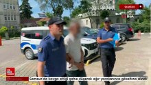Samsun'da kavga ettiği şahıs düşerek ağır yaralanınca gözaltına alındı