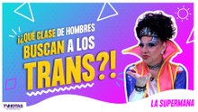 La Supermana habla de los hombres que buscan a mujeres trans y lanza poderoso mensaje LGBT+