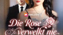 Die Rose verwelkt nie | Komplette Serie | Short Drama Deutsch