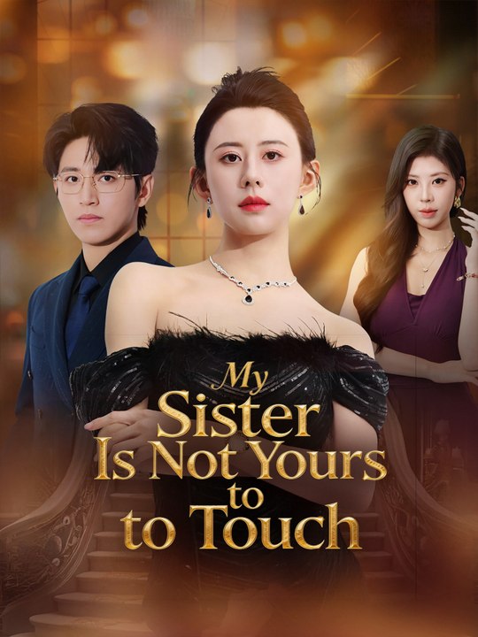 My Sister Is Not Yours to Touch | Full Series (60 eps) HD