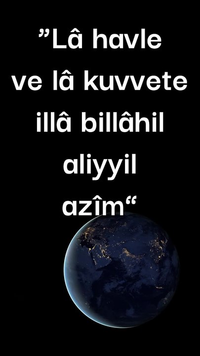 “Lâ havle ve lâ kuvvete illâ billâhil aliyyil azîm”