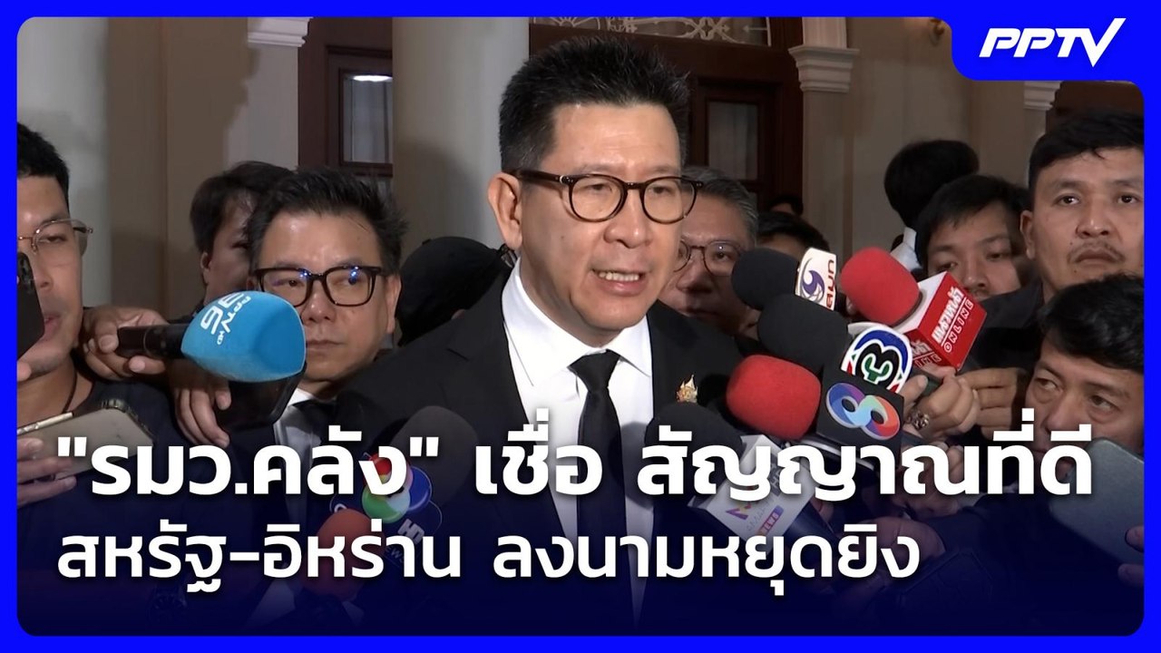 "รมว.คลัง" เชื่อ สัญญาณที่ดี สหรัฐ-อิหร่าน ลงนา...
