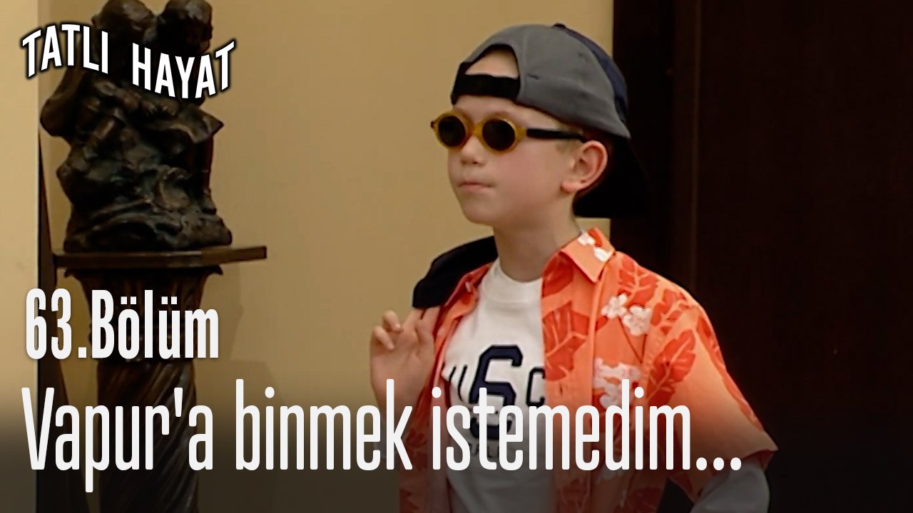 Vapur'a binmek istemedim...-Tatlı Hayat 63. Bölüm