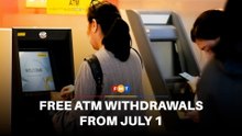 All ATM withdrawals to be free from July 1