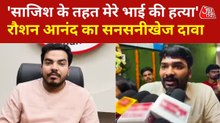 'फैजल खान और किसान कोल्ड स्टोर के मालिक ने करवाई मेरे भाई की हत्या', रौशन आनंद का बड़ा आरोप, देखें