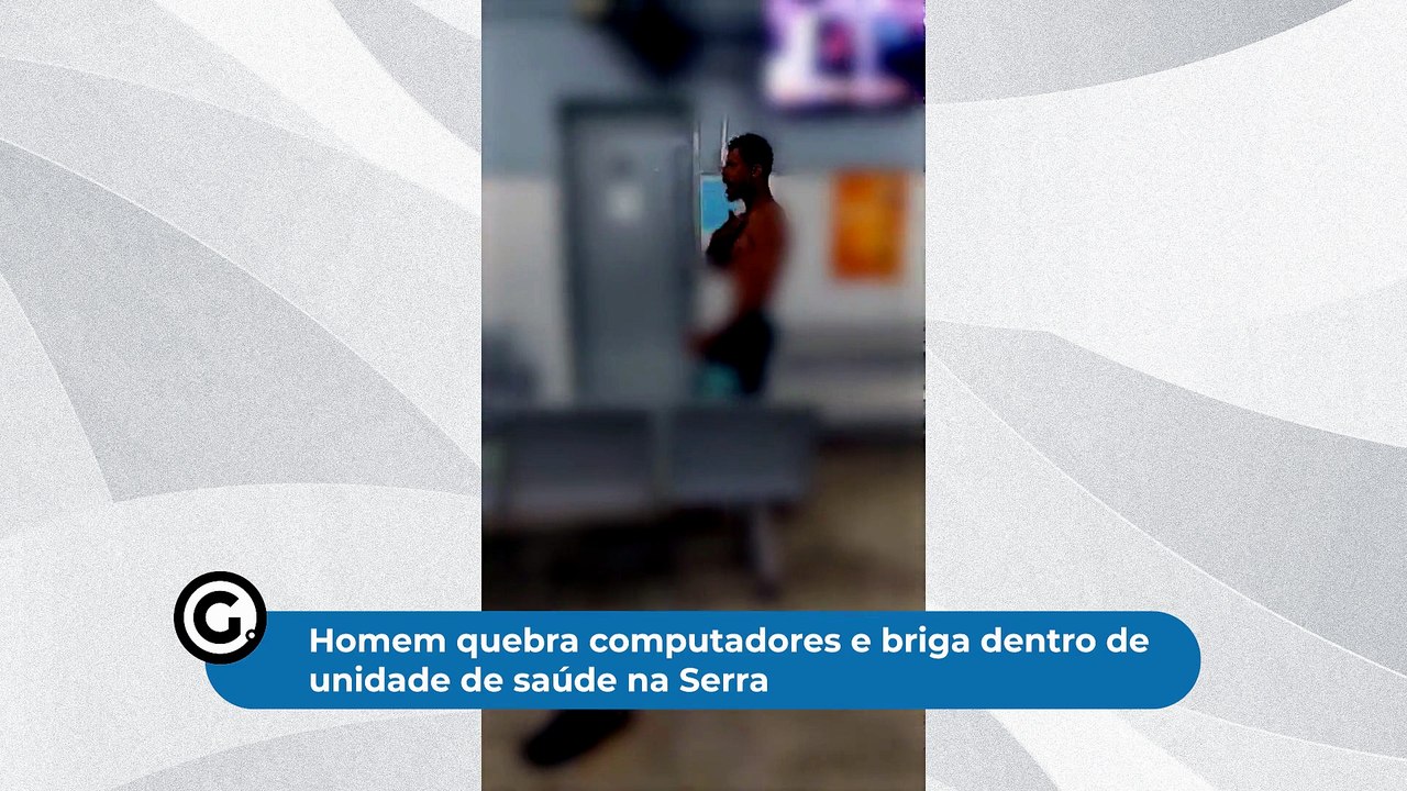 Homem quebra computadores e briga dentro de unidade de saúde na Serra