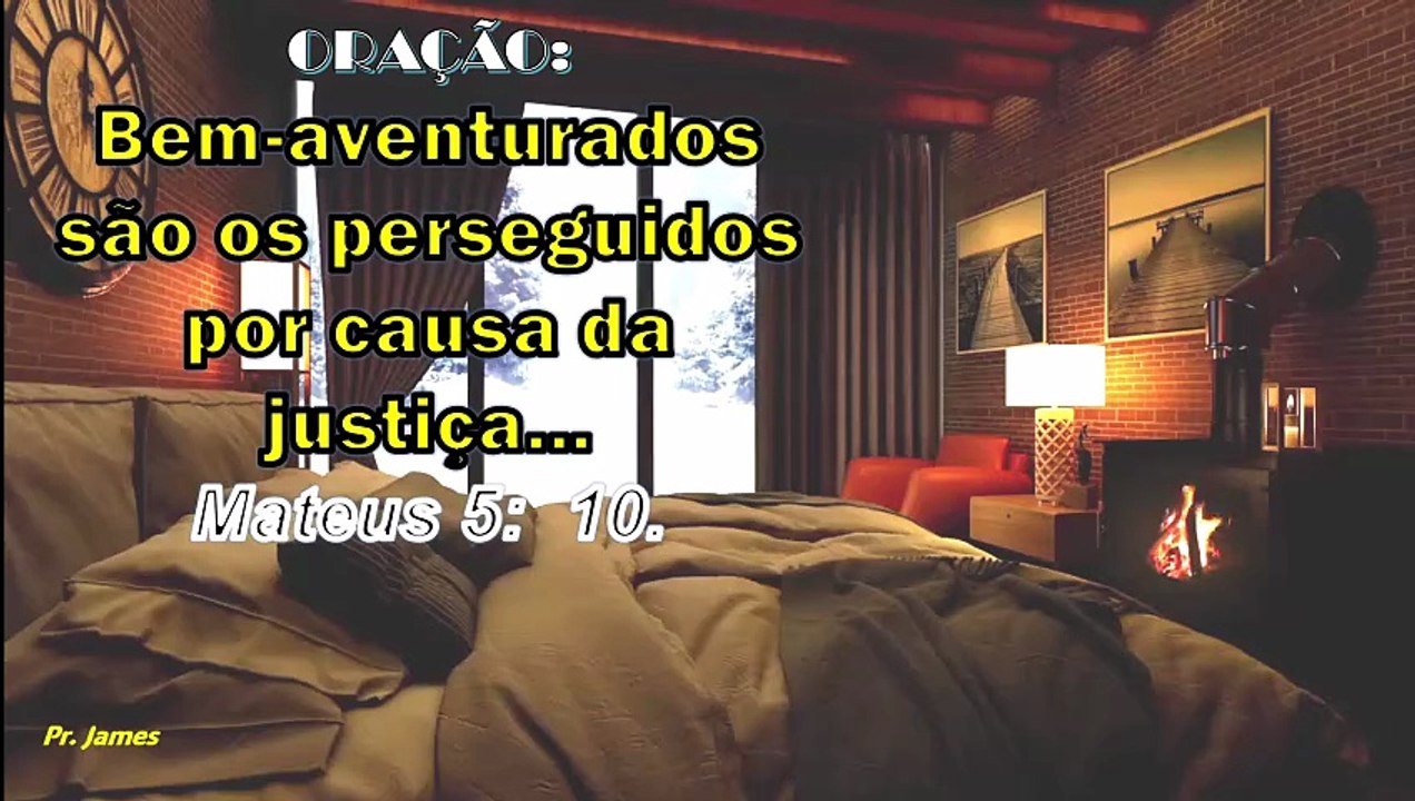 ORAÇÃO:  Bem-aventurados são os perseguidos por causa da justiça... Mt 5:  10.