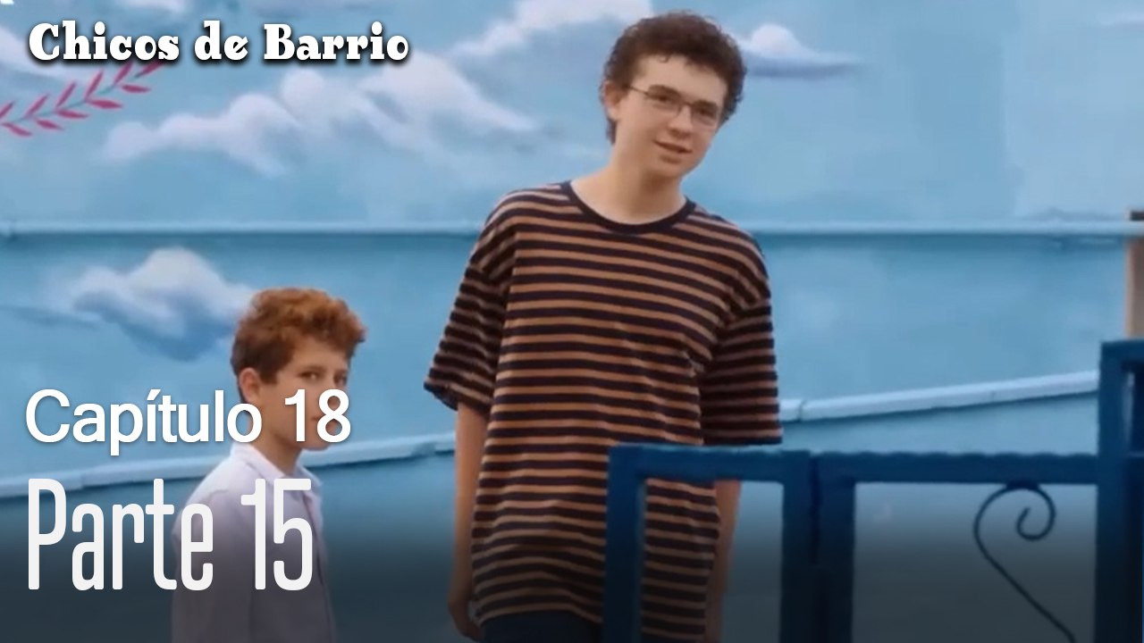 Capitulo 18  parte 15-Chicos Barrrio