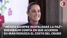 Precio del petróleo en 80 dólares: Sheinbaum espera que acuerdo de paz EU-Irán impulse una mayor reducción