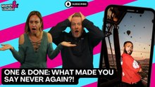 One & Done: What Made You Say NEVER Again?!