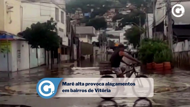 Maré alta provoca alagamentos em bairros de Vitória