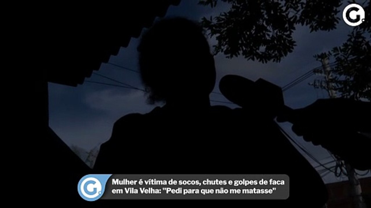 Mulher é vítima de socos, chutes e golpes de faca em Vila Velha: "Pedi para que não me matasse"