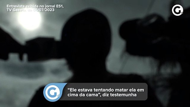 “Ele estava tentando matar ela em cima da cama”, diz testemunha