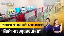 ลาวปราบ "สแกมเมอร์" หลอกลวงขาย "สินค้า-หวยขูดออนไลน์" | ทันโลก EXPRESS | 16 มิ.ย. 69