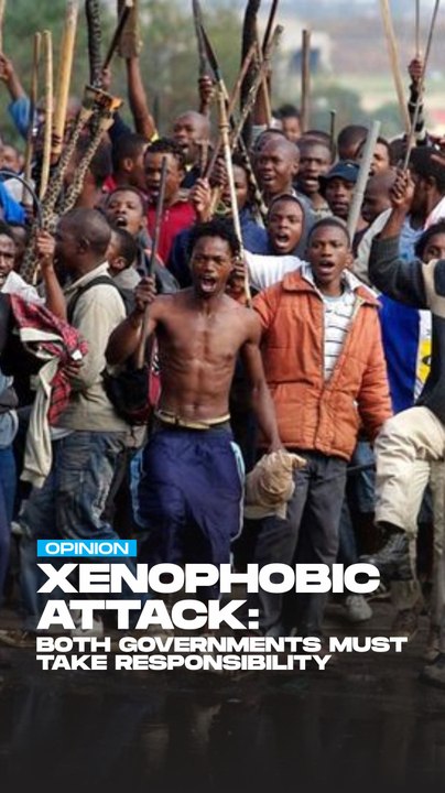 Xenophobic attack: Both governments must take responsibility