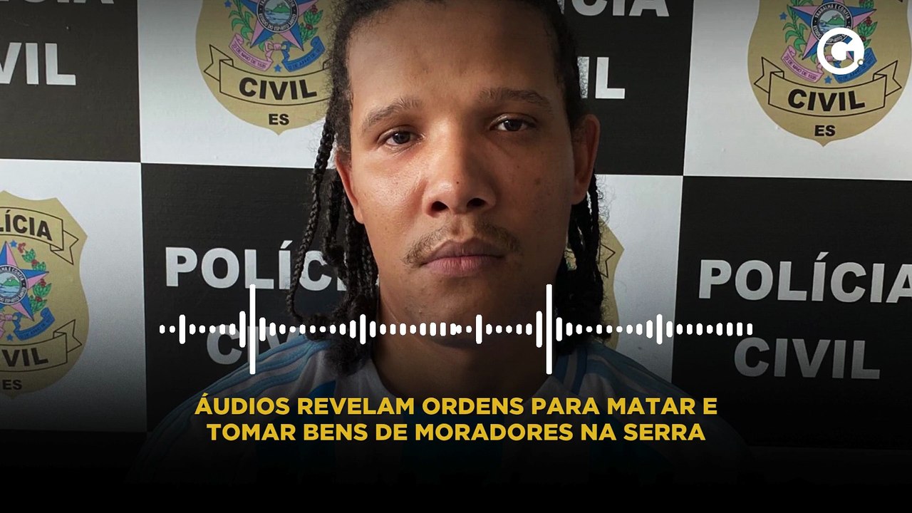 Áudios revelam ordens para matar e tomar bens de moradores na Serra