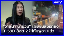 "วาสนา นาน่วม" เผยจีนส่งรถถัง T-59D ล็อต 2 ให้กัมพูชา แล้ว | โชว์ข่าวเช้านี้ | 16 มิ.ย. 69