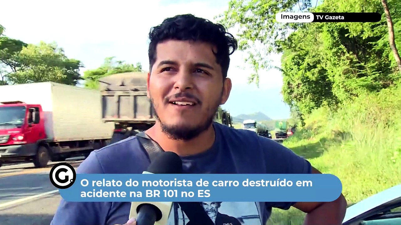 O relato do motorista de carro destruído em acidente na BR 101 no ES
