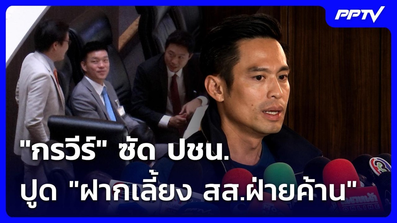 "กรวีร์" ซัด ปชน.ปูด "ฝากเลี้ยง สส.ฝ่ายค้าน" ย้...