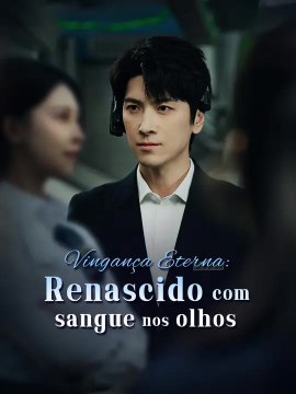 Vingança Eterna: Renascido com sangue nos olhos | Série Completa | Short Drama Português