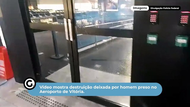 Vídeo mostra destruição deixada por homem preso no Aeroporto de Vitória