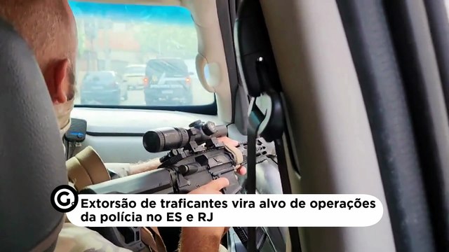 Extorsão de traficantes vira alvo de operações da polícia no ES e RJ