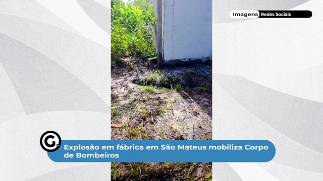 Explosão em fábrica em São Mateus mobiliza Corpo de Bombeiros