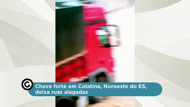 Chuva forte em Colatina, Noroeste do ES, deixa ruas alagadas