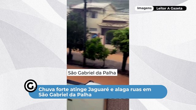 Chuva forte atinge Jaguaré e alaga ruas em São Gabriel da Palha