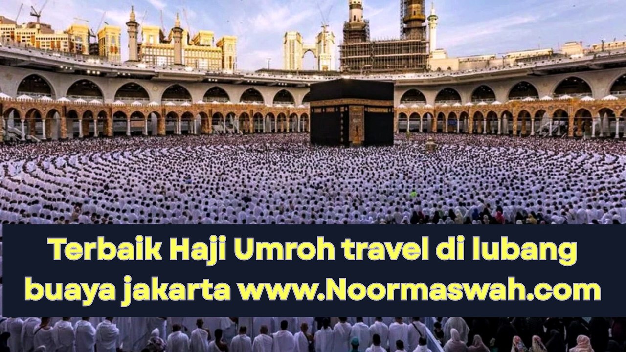 Terbaik Haji Umroh travel di lubang buaya jakarta www.Noormaswah.com