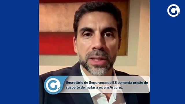 Secretário de Segurança do ES comenta prisão de suspeito de matar a ex em Aracruz