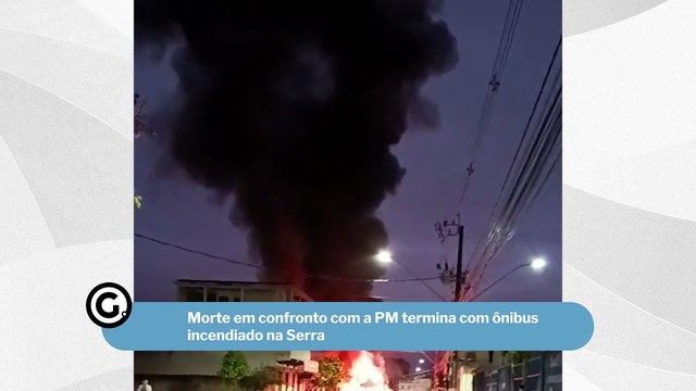 Morte em confronto com a PM termina com ônibus incendiado na Serra