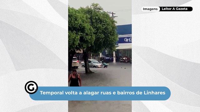 Temporal volta a alagar ruas e bairros de Linhares