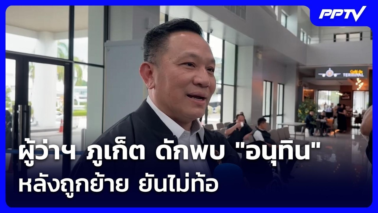 ผู้ว่าฯ ภูเก็ต ดักพบ "อนุทิน" หลังถูกย้าย ยันไม...