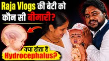 Raja Vlogs की बेटी को कौन सी बीमारी?, क्या होता है Hydrocephalus, सोशल मीडिया पर क्यों उठ रहे सवाल?