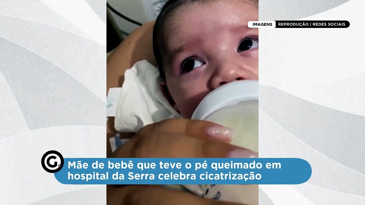 Mãe de bebê que teve o pé queimado em hospital da Serra celebra cicatrização