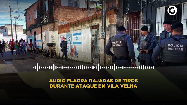 Áudio flagra rajadas de tiros durante ataque em Vila Velha