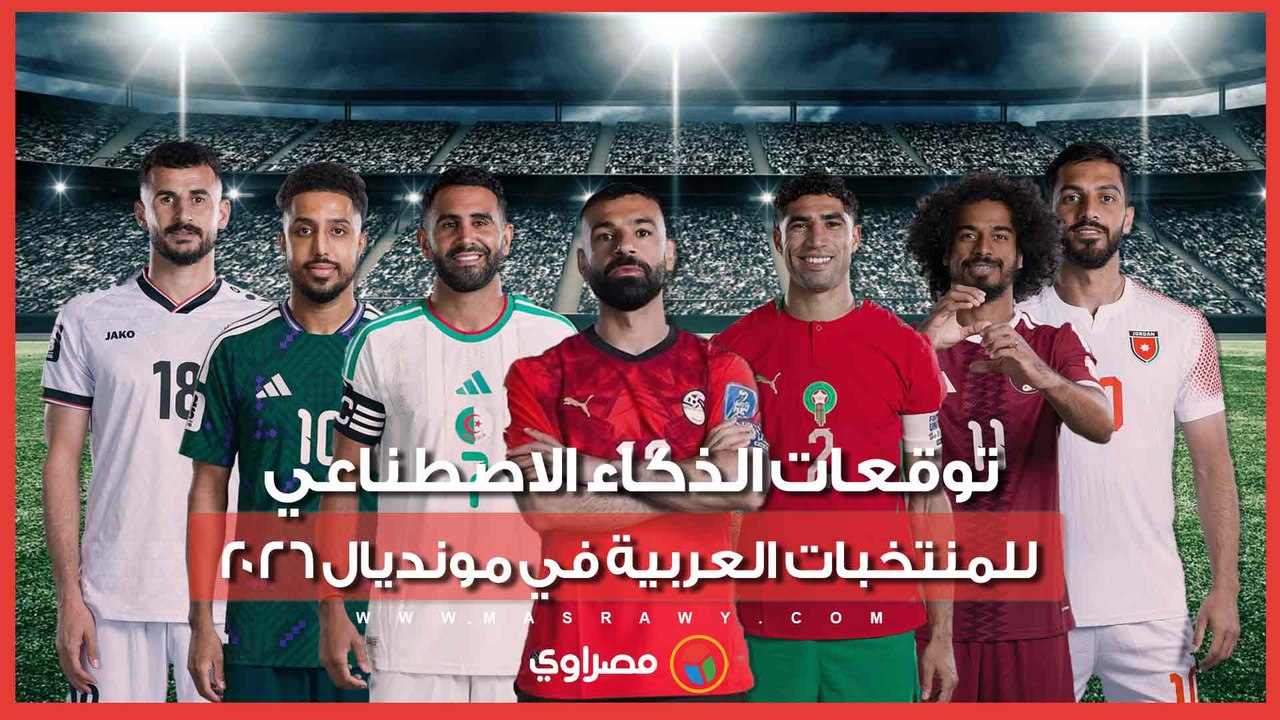 من يودع أولًا؟.. توقعات الذكاء الاصطناعي للمنتخبات العربية في كأس العالم 2026