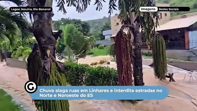 Chuva alaga ruas em Linhares e interdita estradas no Norte e Noroeste do ES