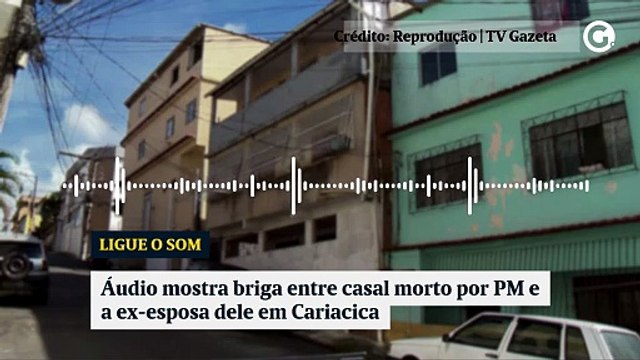 Áudio mostra briga entre casal morto por PM e a ex-esposa dele em Cariacica