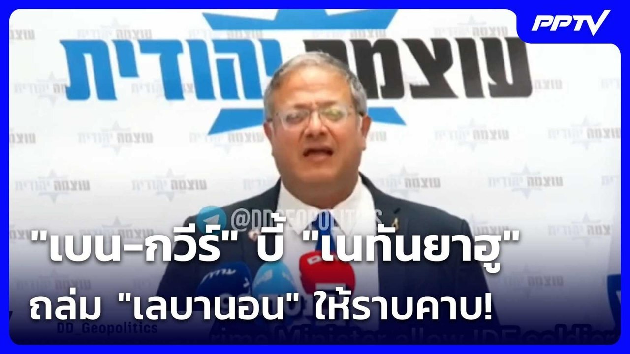 "เบน-กวีร์" บี้ "เนทันยาฮู" ถล่ม "เลบานอน" ให้ร...