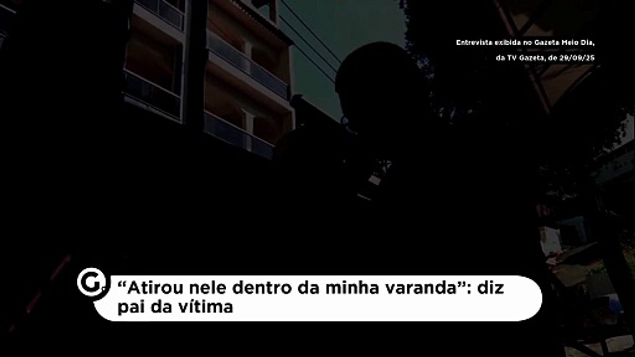 “Atirou nele dentro da minha varanda”: diz pai...