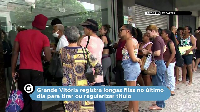 Grande Vitória registra longas filas no último dia para tirar ou regularizar título