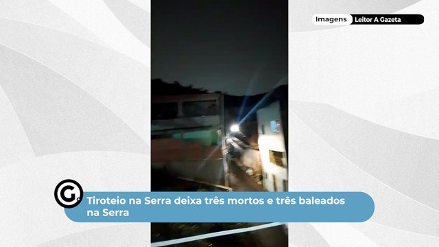 Tiroteio na Serra deixa três mortos e três baleados na Serra