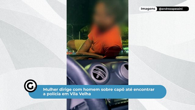 Mulher dirige com homem sobre capô até encontrar a polícia em Vila Velha
